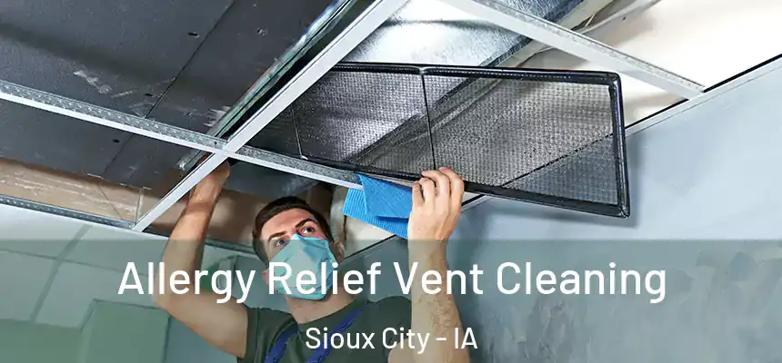 Allergy Relief Vent Cleaning Sioux City - IA