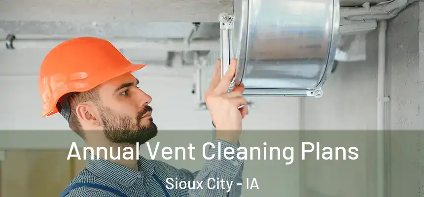 Annual Vent Cleaning Plans Sioux City - IA
