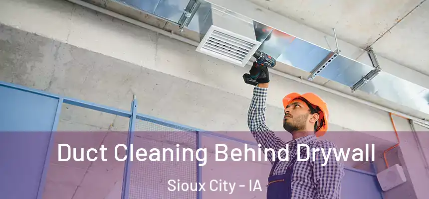 Duct Cleaning Behind Drywall Sioux City - IA