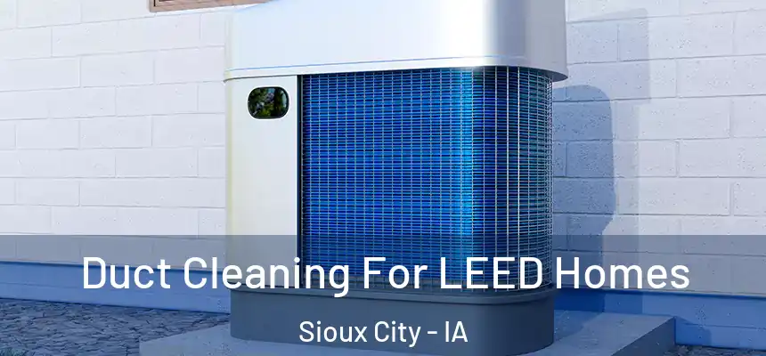  Duct Cleaning For LEED Homes Sioux City - IA