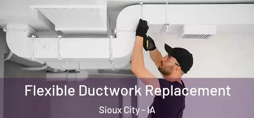 Flexible Ductwork Replacement Sioux City - IA