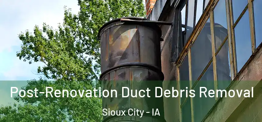 Post-Renovation Duct Debris Removal Sioux City - IA