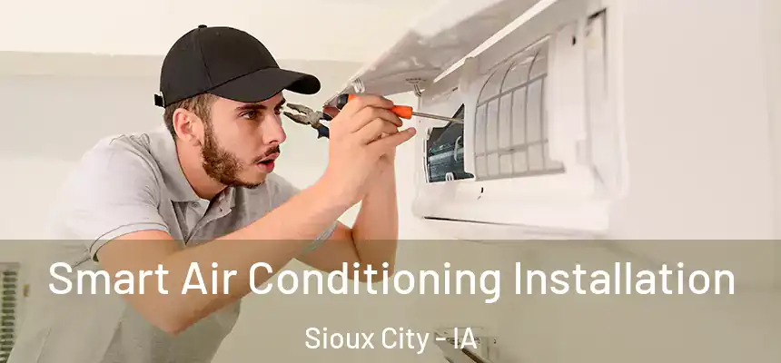 Smart Air Conditioning Installation Sioux City - IA